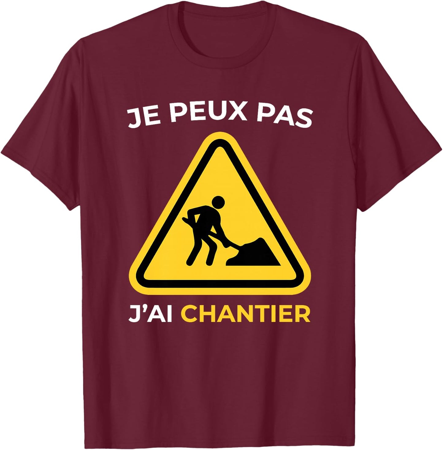 Je Peux Pas J'Ai Chantier Humour Cadeau Drôle Homme et Femme Haut de Gamme T-Shirt - T-Shirt | Maroon