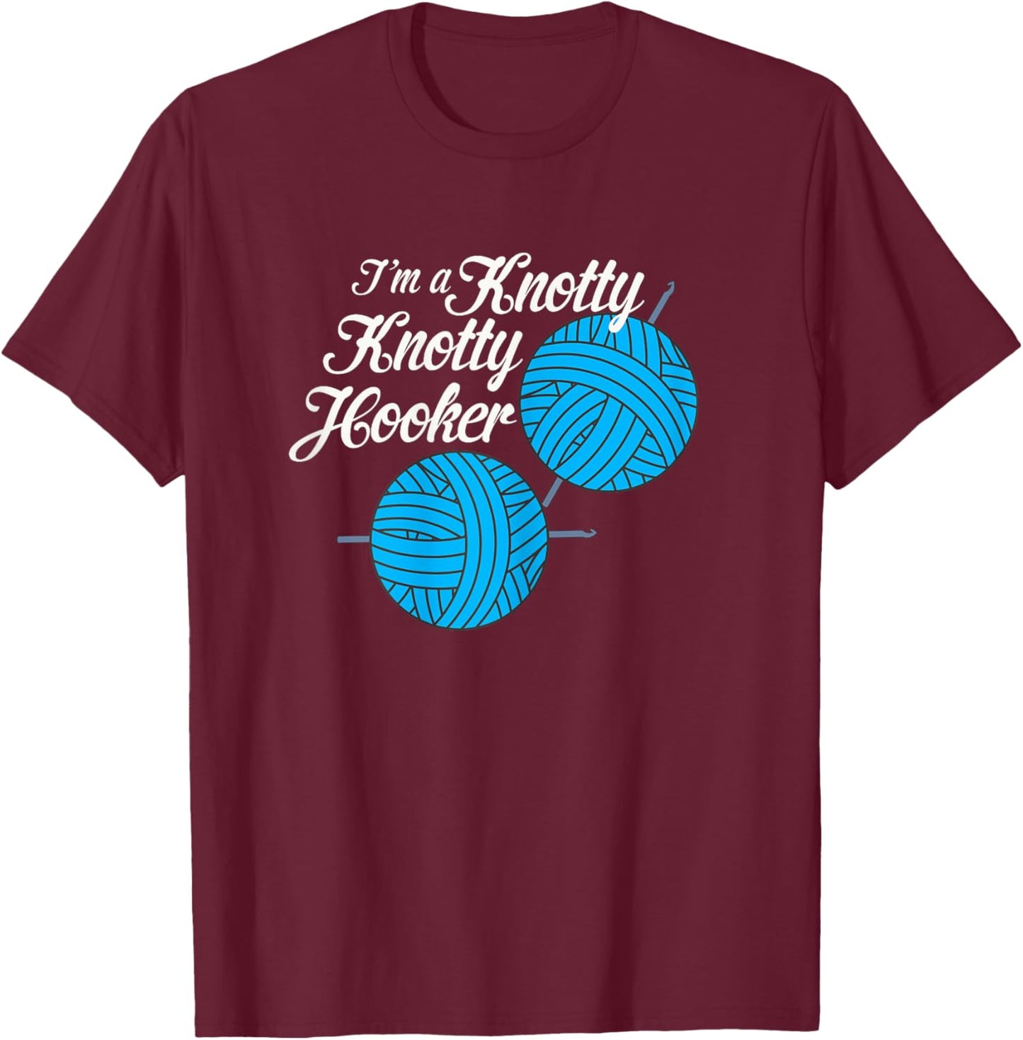 I'm A Knotty Knotty Hooker Knitting Needlework Lover T-Shirt - T-Shirt | Maroon