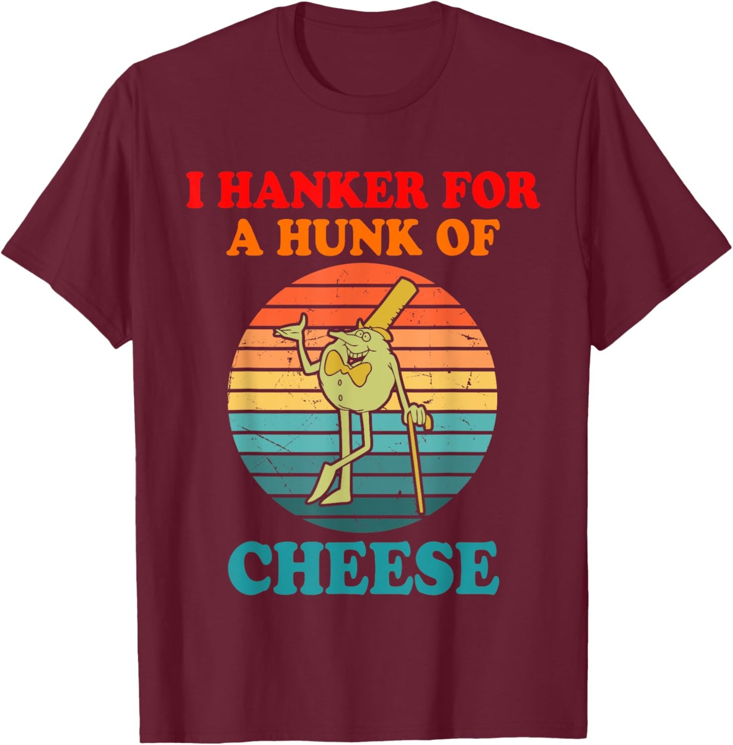 I Hanker For A Hunk Of Cheese T-Shirt - T-Shirt | Maroon