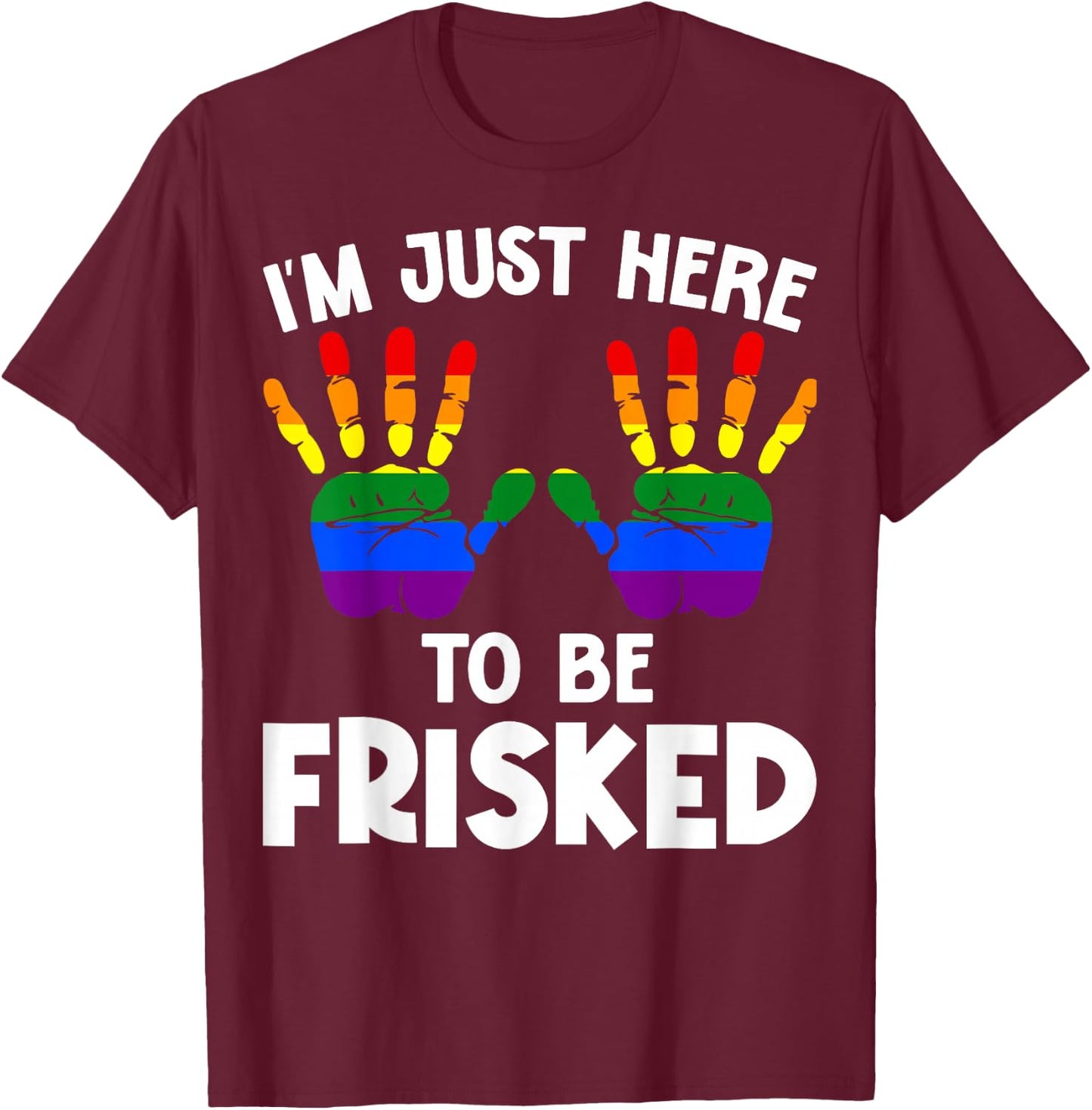 I'm Just Here to Be Frisked Funny TSA Embarrassing Vacation T-Shirt - T-Shirt | Maroon