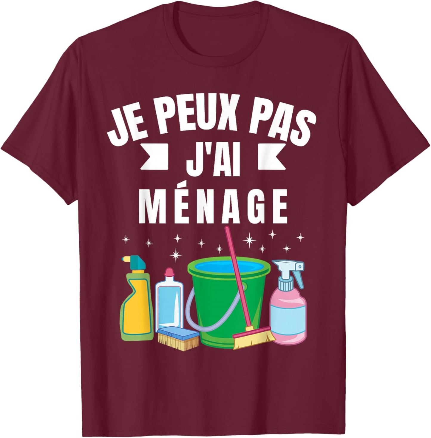Je Peux Pas J'Ai Ménage Gift Cleaning Humour Woman Man , Black, S T-Shirt - T-Shirt | Maroon