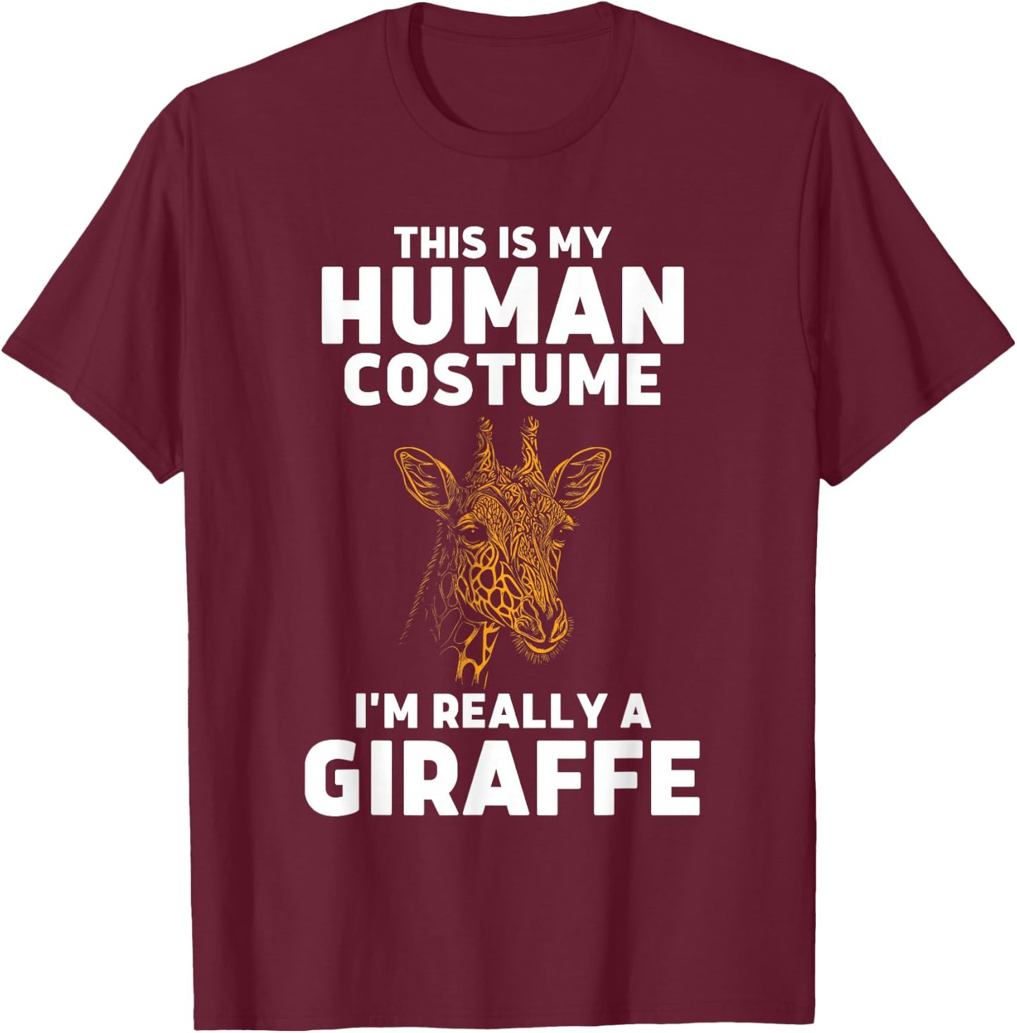 This Is My Human Costume I'm Really A Giraffe T-Shirt - T-Shirt | Maroon