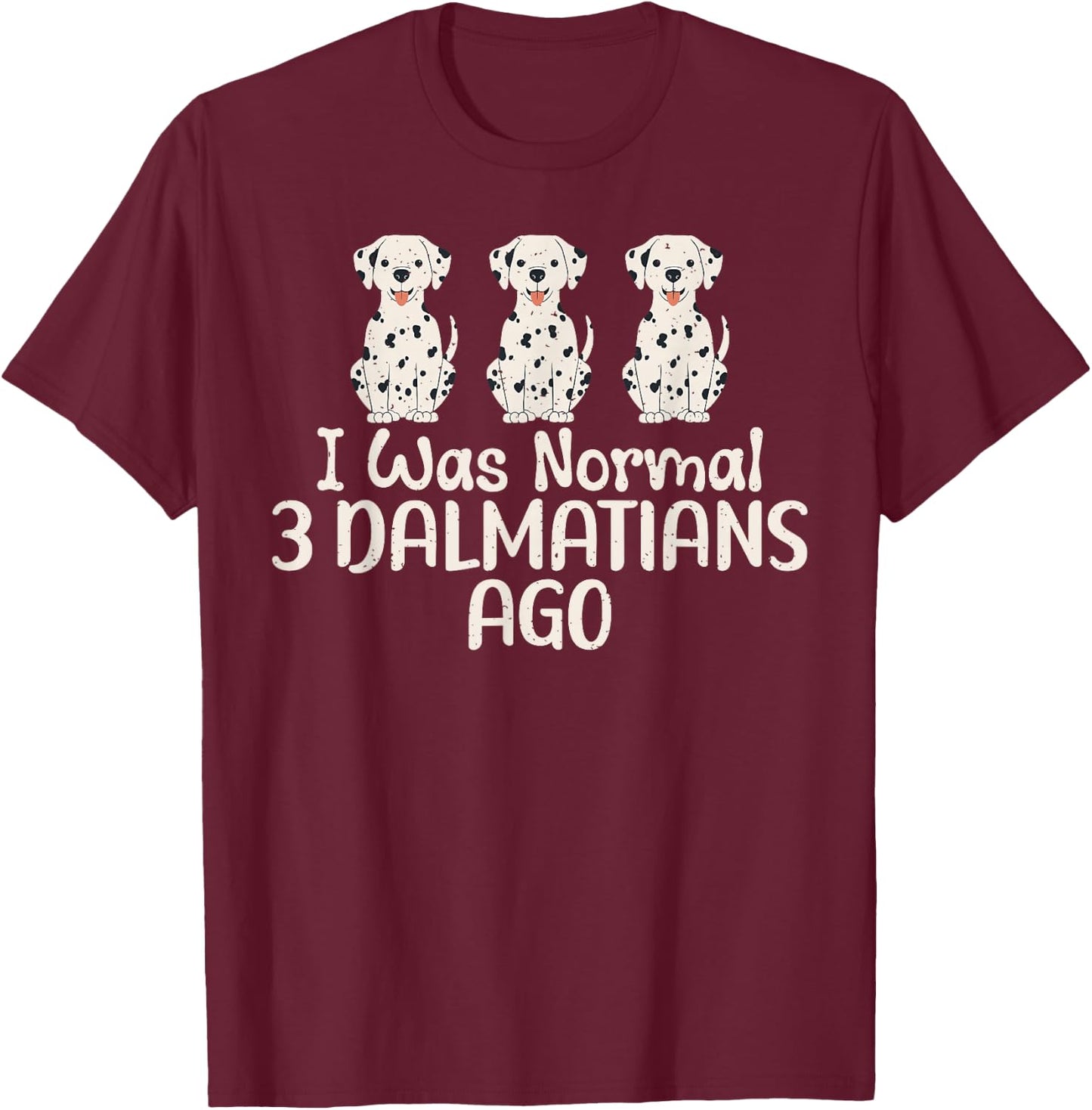 I was normal 3 Dalmatians ago funny Dalmatian T-Shirt - T-Shirt | Maroon