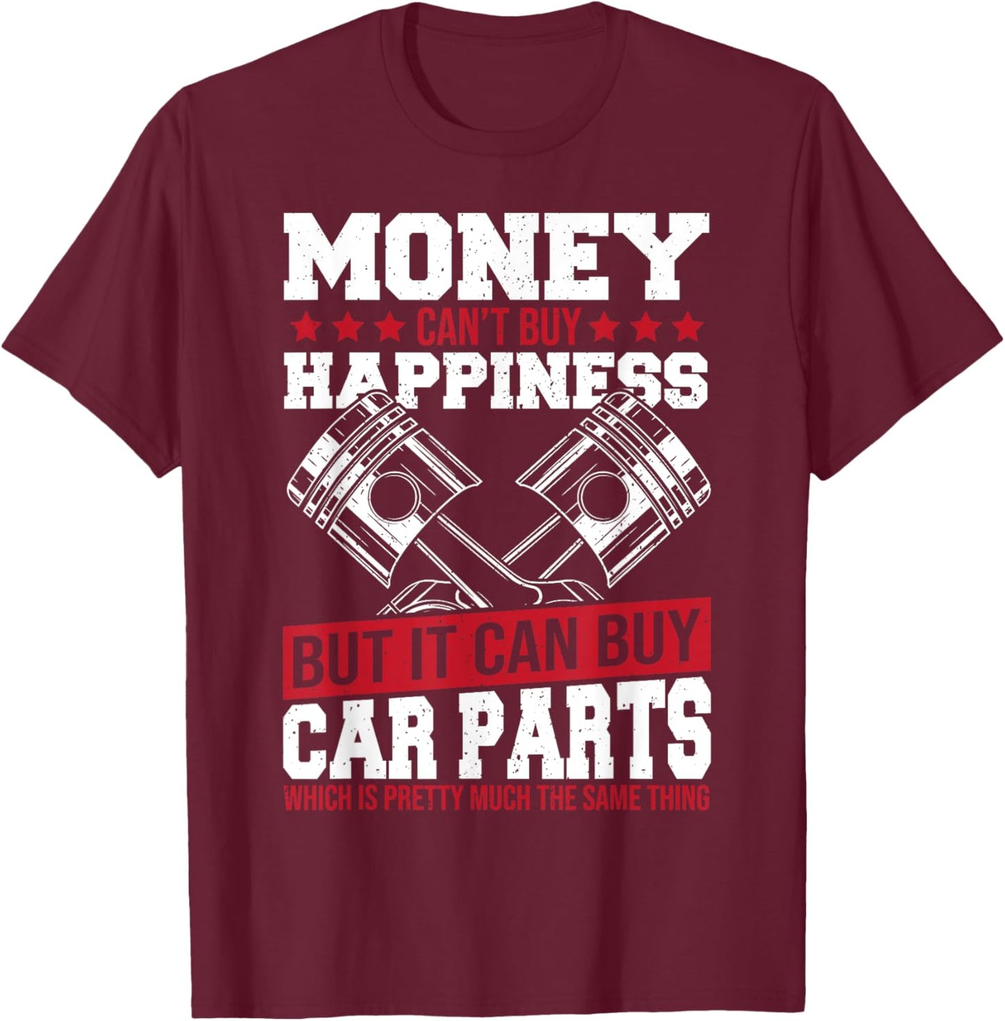 Money Can’t Buy Happiness but It Can Buy Car Parts T-Shirt - T-Shirt | Maroon