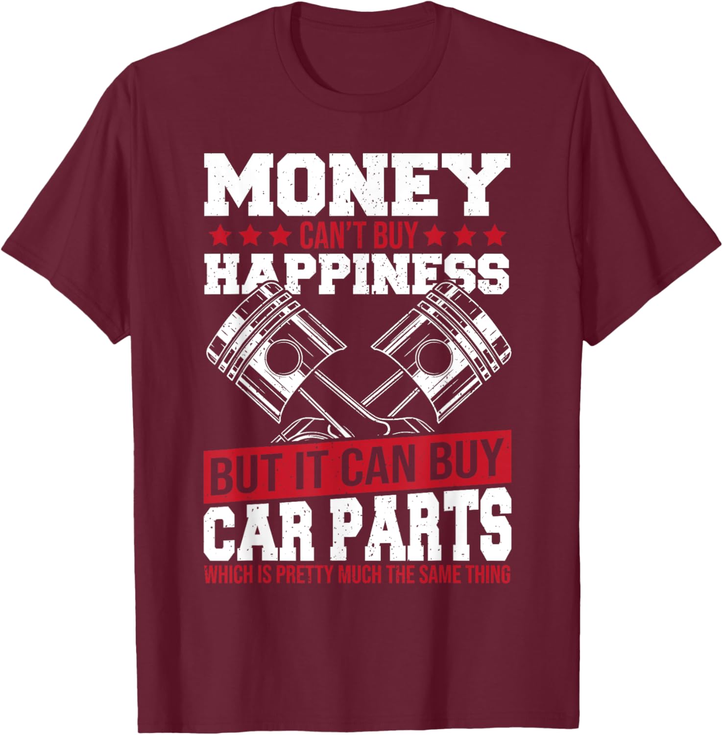 Money Can’t Buy Happiness but It Can Buy Car Parts T-Shirt - T-Shirt | Maroon