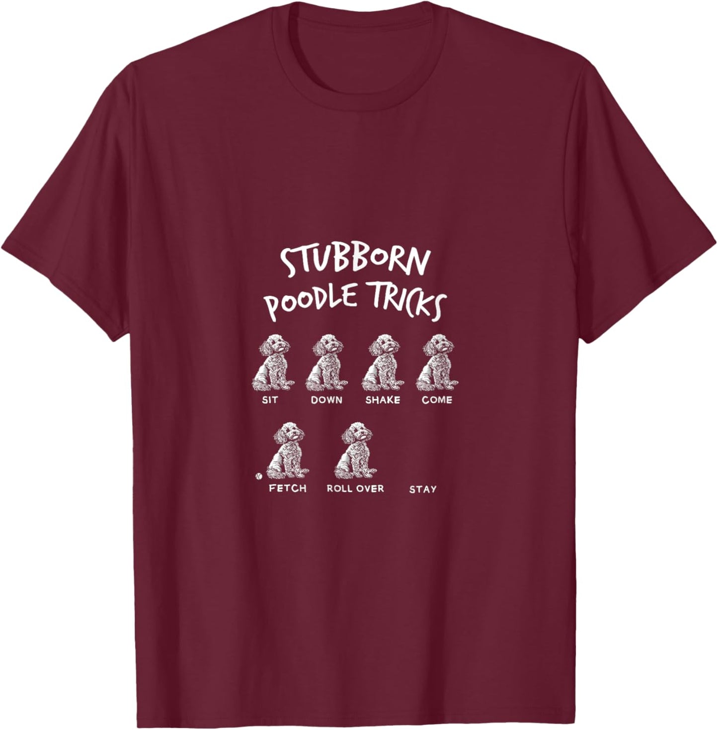 Dogs Puppies Fan Stubborn Poodle Tricks Funny Quote Joke T-Shirt - T-Shirt | Maroon