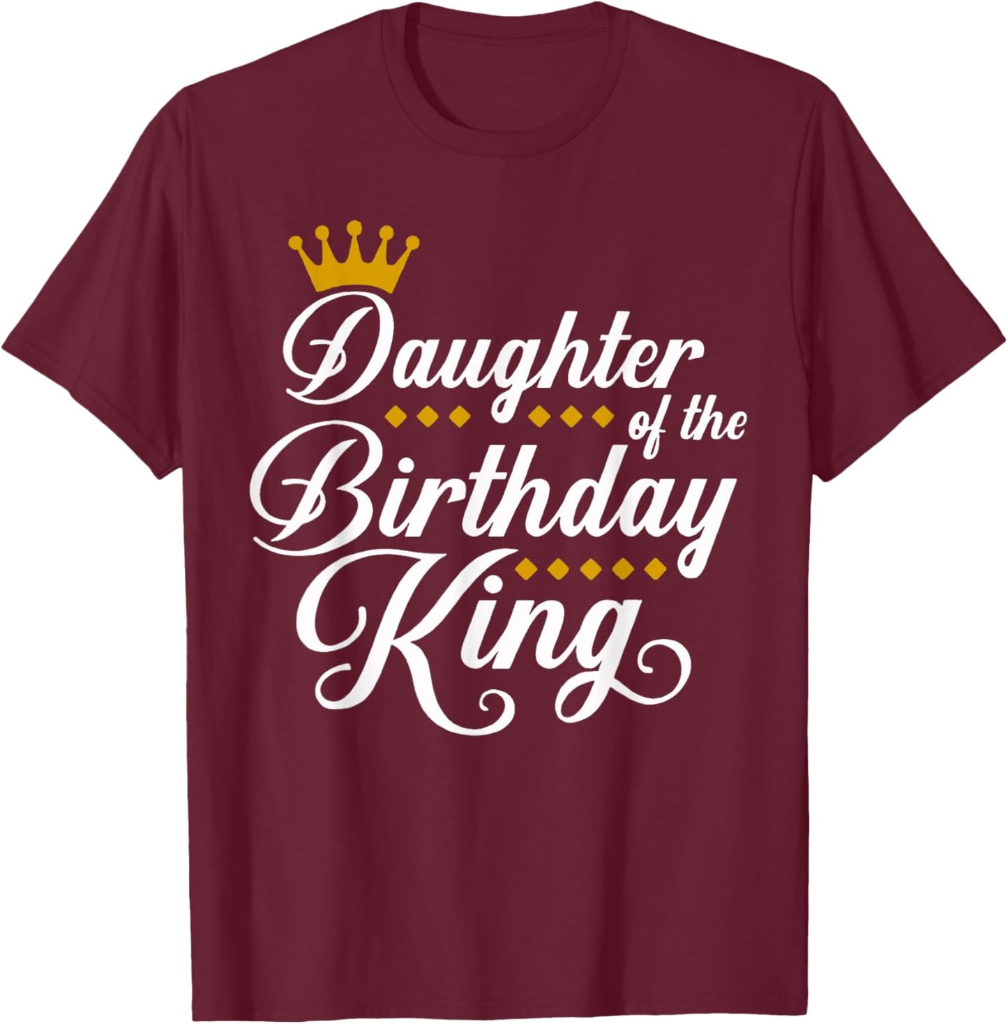 Daughter of the Birthday King Party Bday Celebration T-Shirt - T-Shirt | Maroon