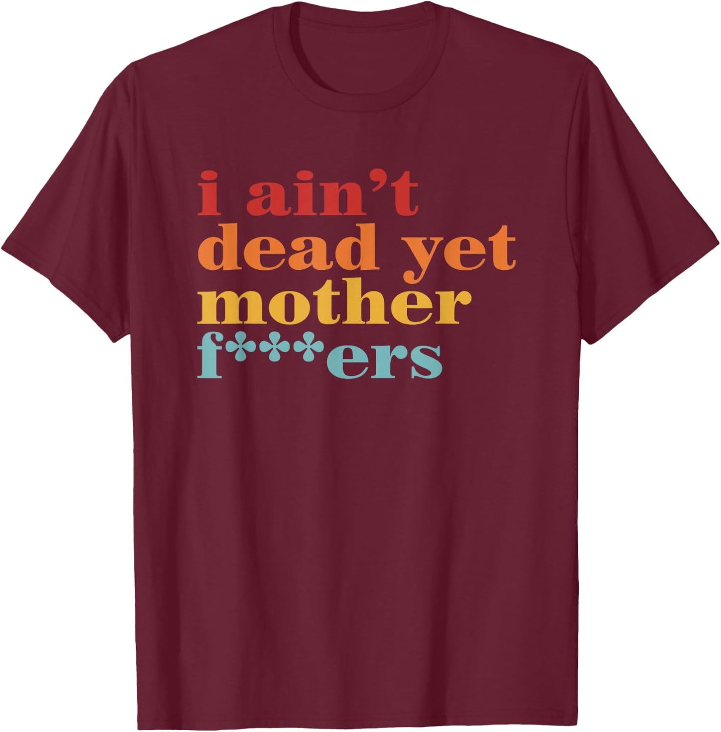 I Ain’t Dead Yet Mother Fckers Retro T-Shirt - T-Shirt | Maroon