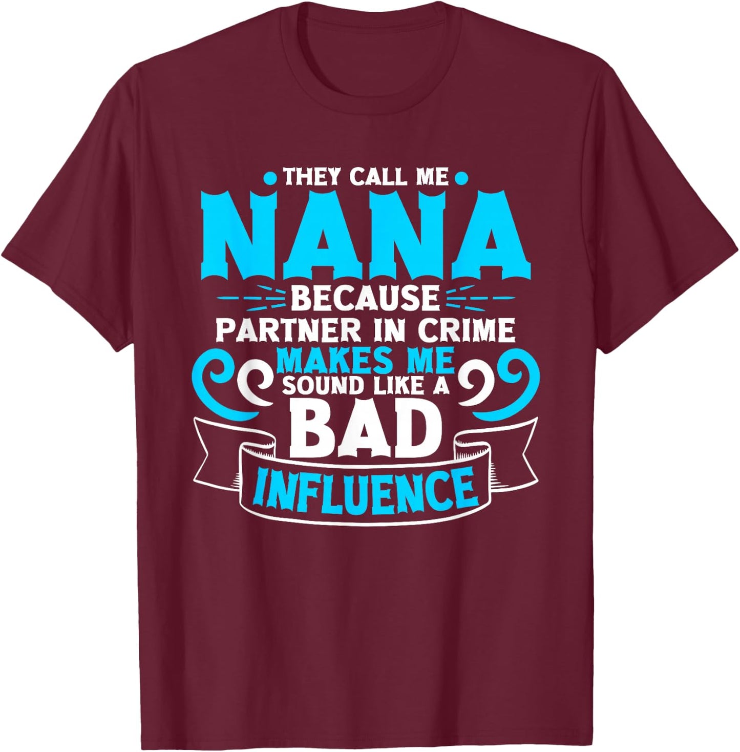 They Call Me Nana Because Partner In Crime Bad Influence T-Shirt - T-Shirt | Maroon