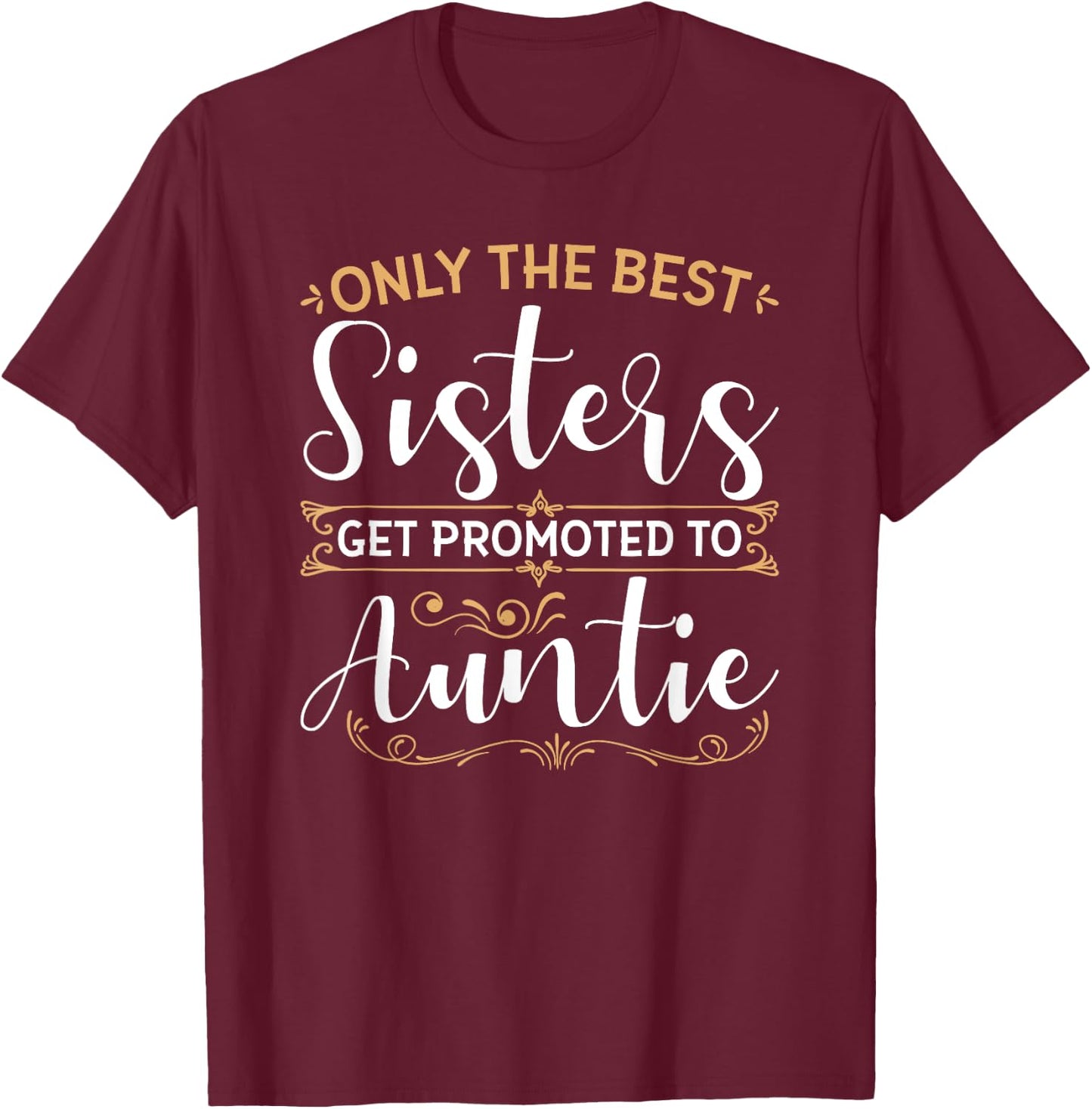 Only The Best Sisters Get Promoted to Auntie Soon To Be Aunt T-Shirt - T-Shirt | Maroon