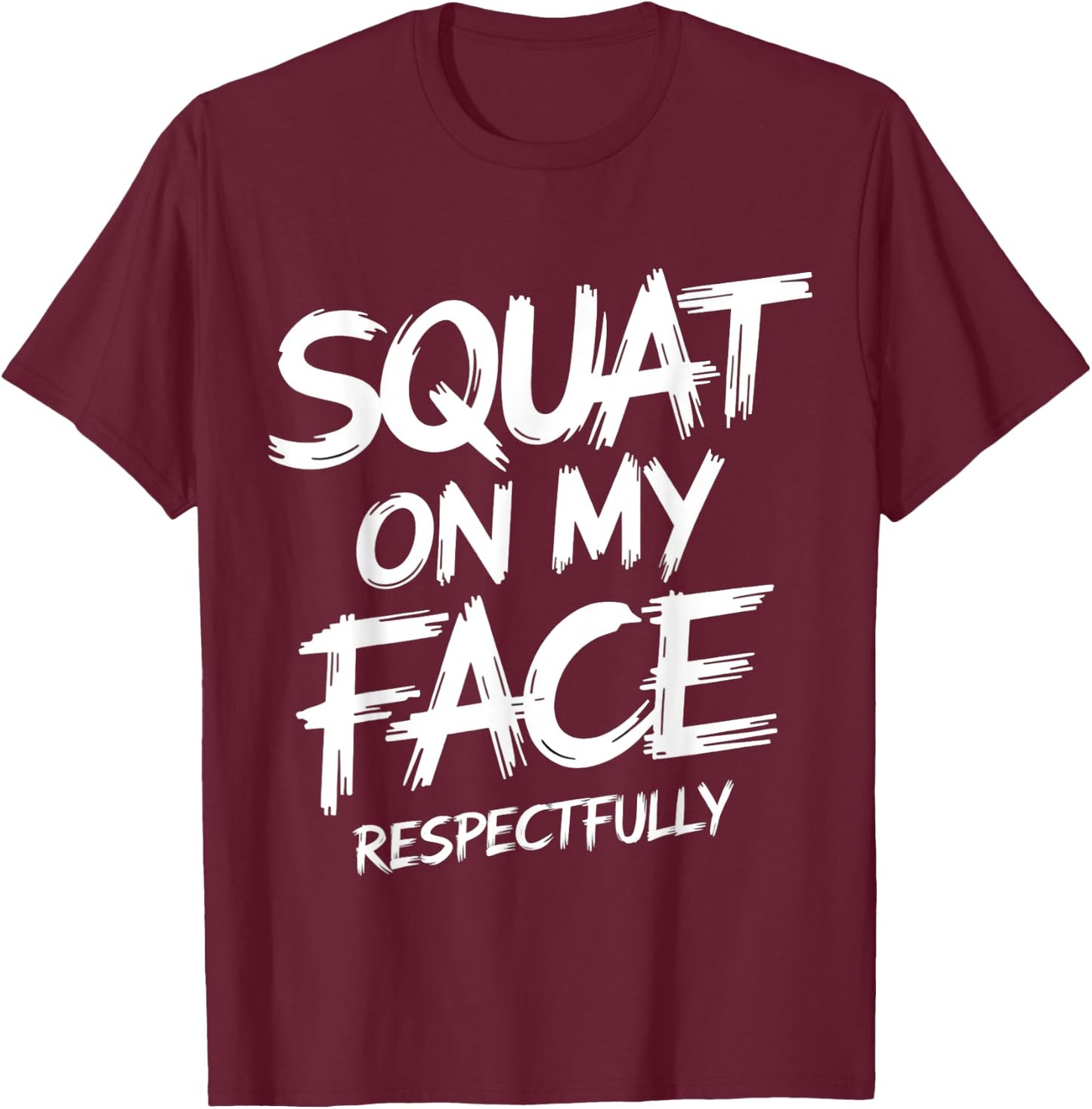 Squat on My Face Respectfully Funny Workout Gym Humor T-Shirt - T-Shirt | Maroon