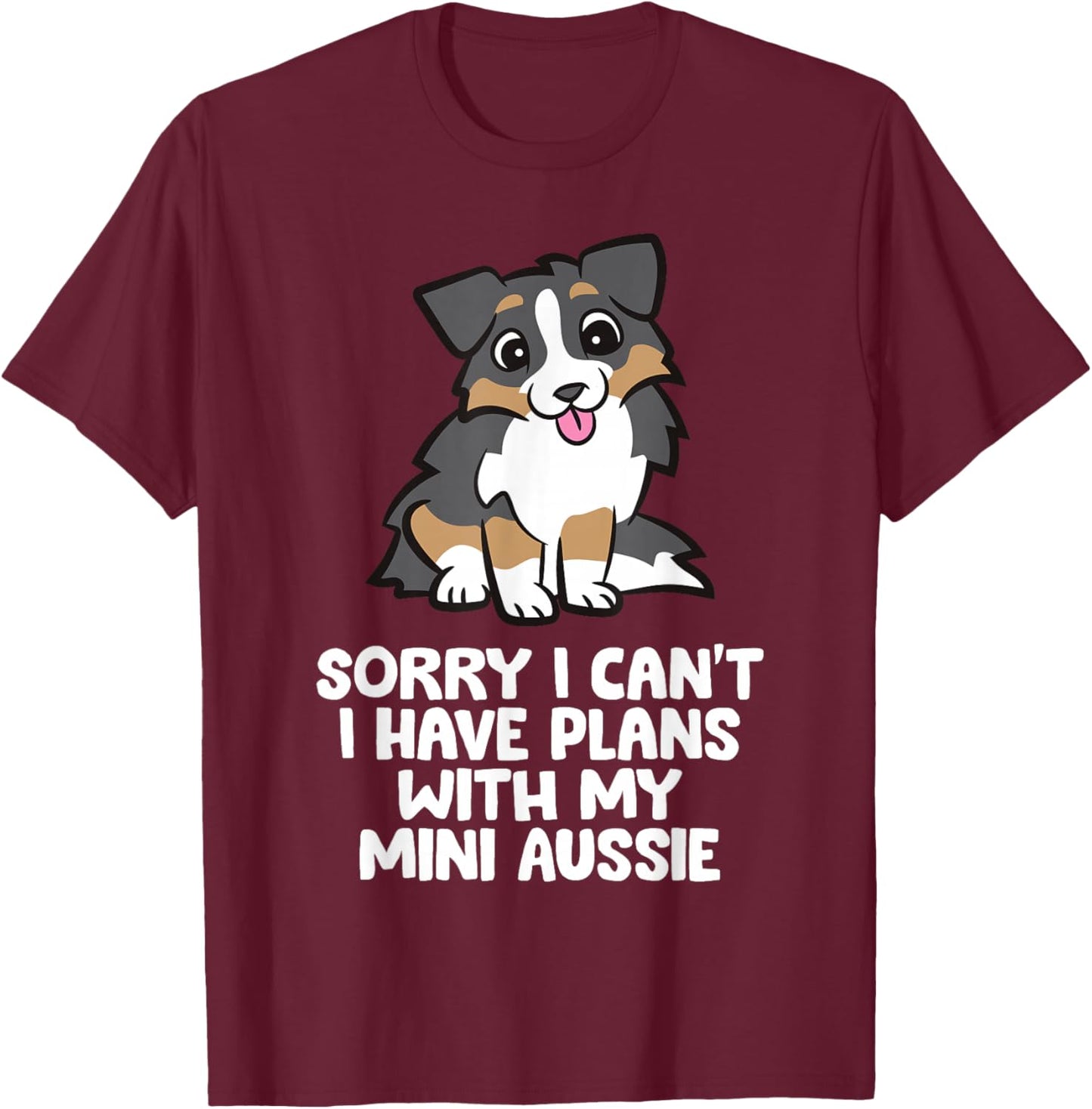 Sorry I Can't I Have Plans With My Mini Aussie T-Shirt - T-Shirt | Maroon