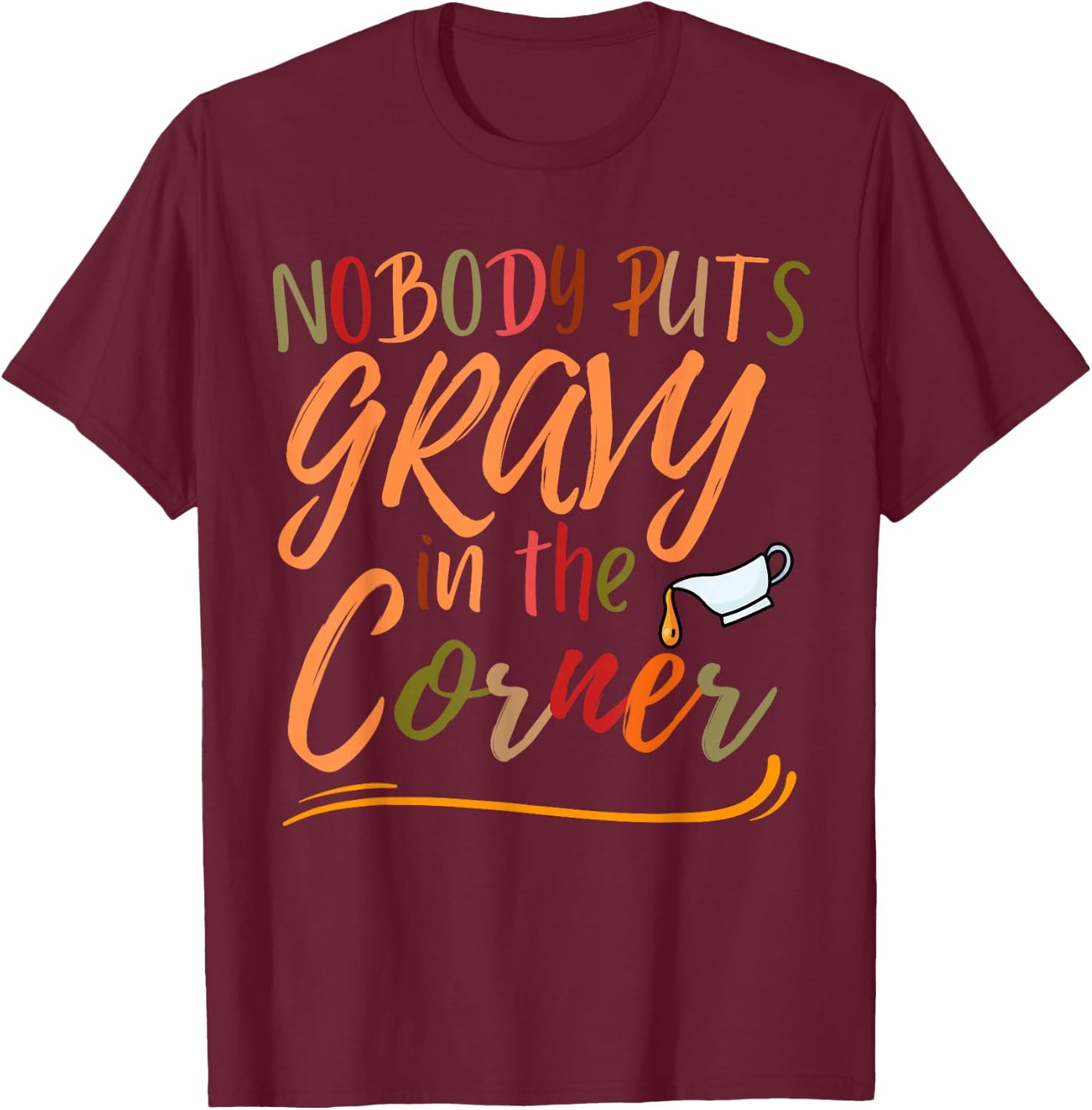Nobody Puts Gravy in The Corner Funny Thanksgiving humor T-Shirt - T-Shirt | Maroon