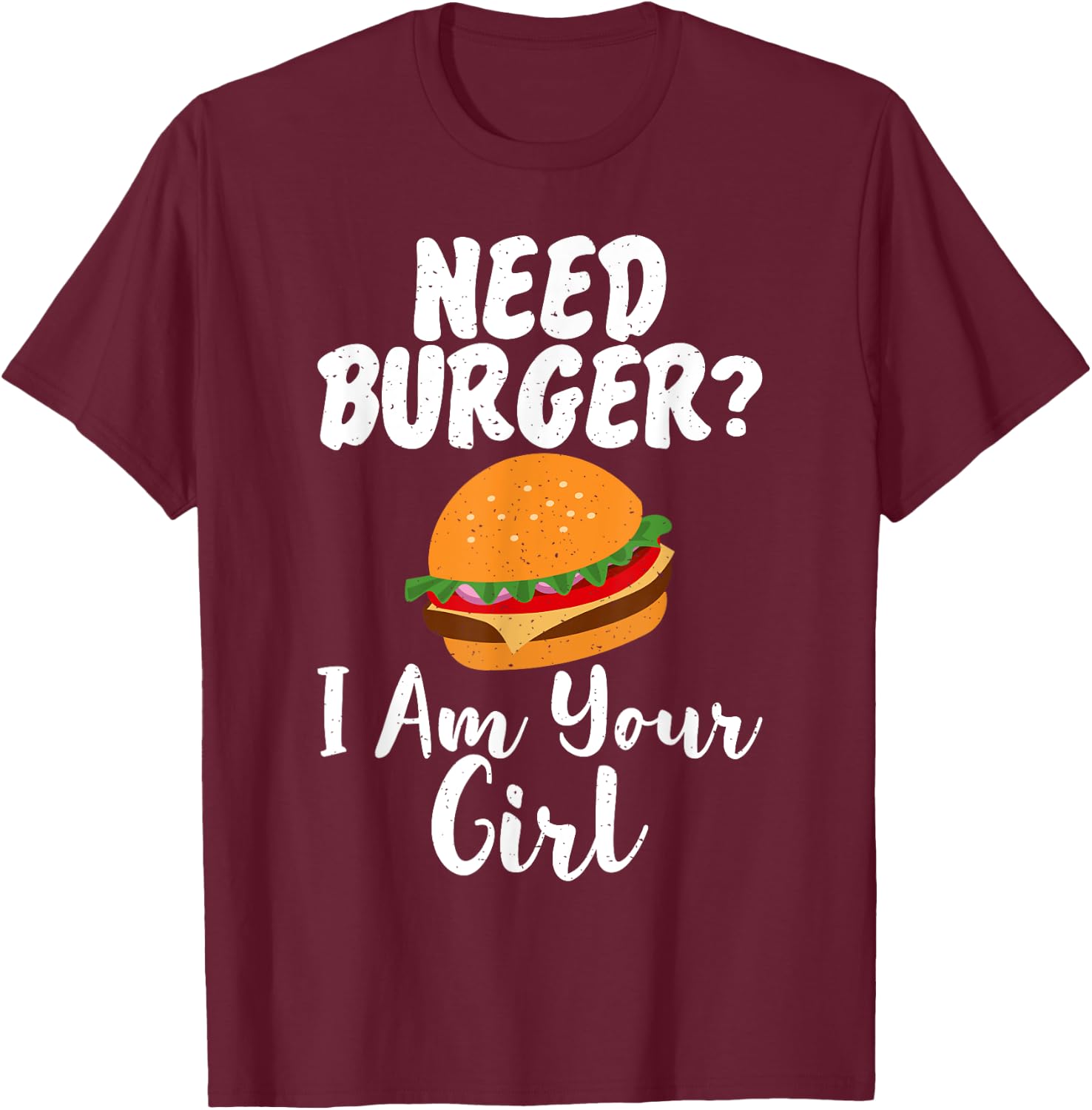 Need Burger i am your Girl Fast Food T-Shirt - T-Shirt | Maroon