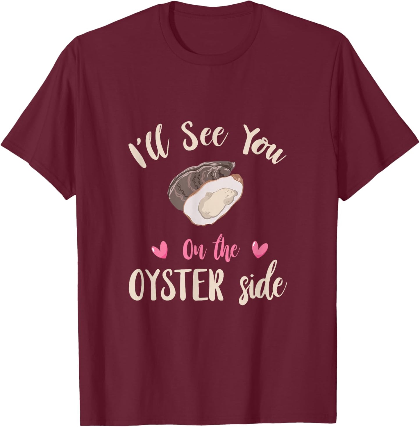 Funny Oyster I'll See You Side Oyster Shucking Mollusc T-Shirt - T-Shirt | Maroon