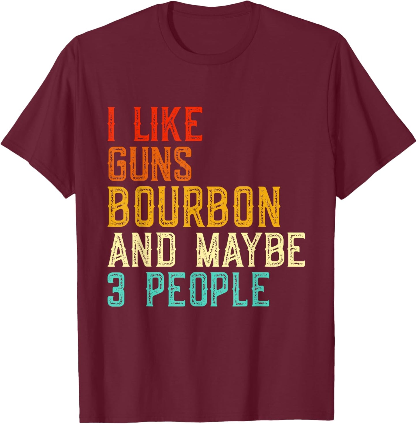 I Like Guns Bourbon Maybe 3 People Bourbon Drinking Lover T-Shirt - T-Shirt | Maroon