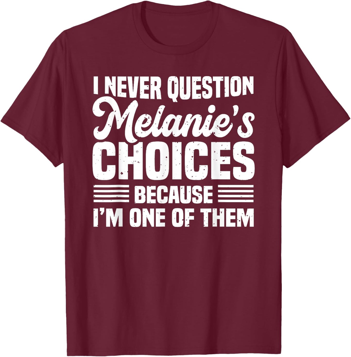 I Never Question Melanie's Choices Funny Husband Quotes T-Shirt - T-Shirt | Maroon