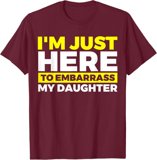 I'm Just Here To Embarrass My Daughter T-Shirt - T-Shirt | Maroon