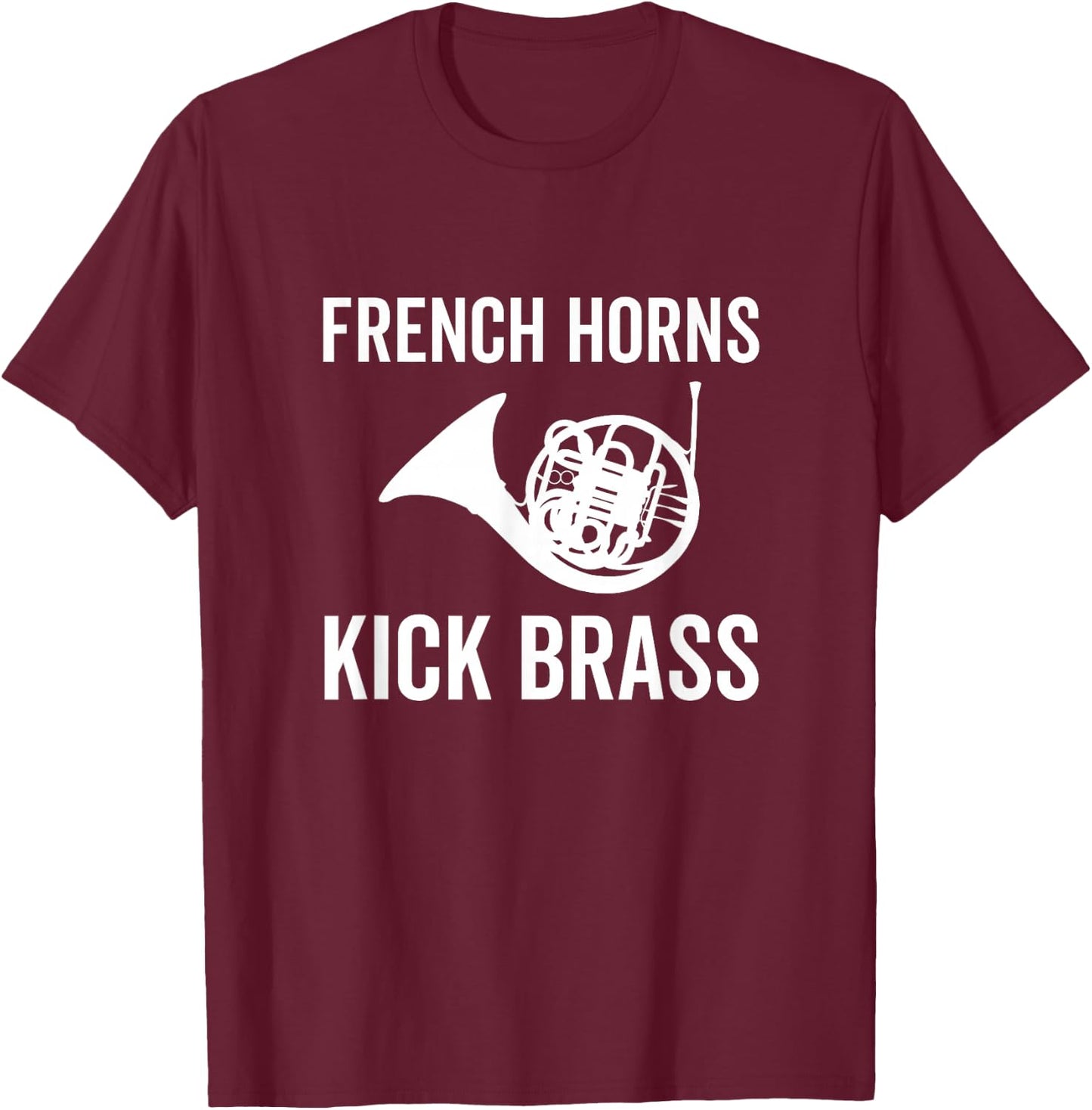 French Horns Kick Brass Funny French Horn Player Lover Band T-Shirt - T-Shirt | Maroon