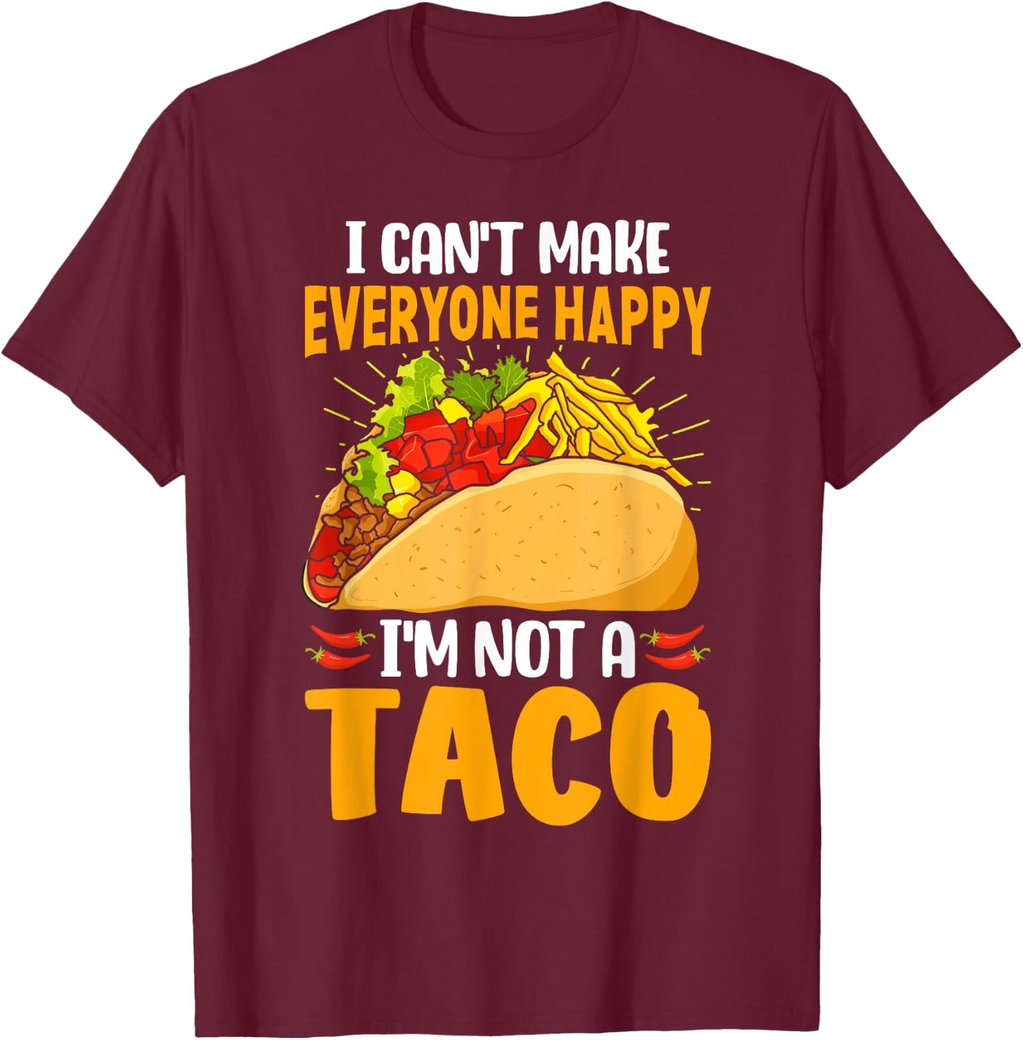 Taco Lover Funny I Can't Make Everyone Happy I'm Not a Taco T-Shirt - T-Shirt | Maroon