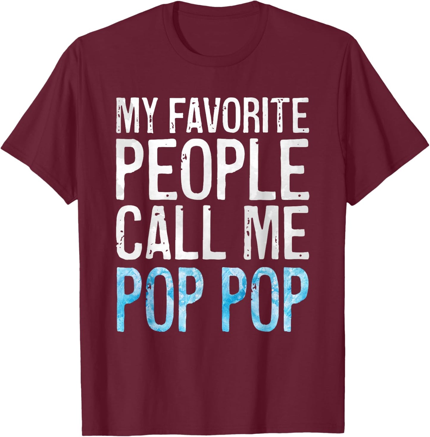 My Favorite People Call Me Pop Pop Shirt Men Fathers Day T-Shirt - T-Shirt | Maroon