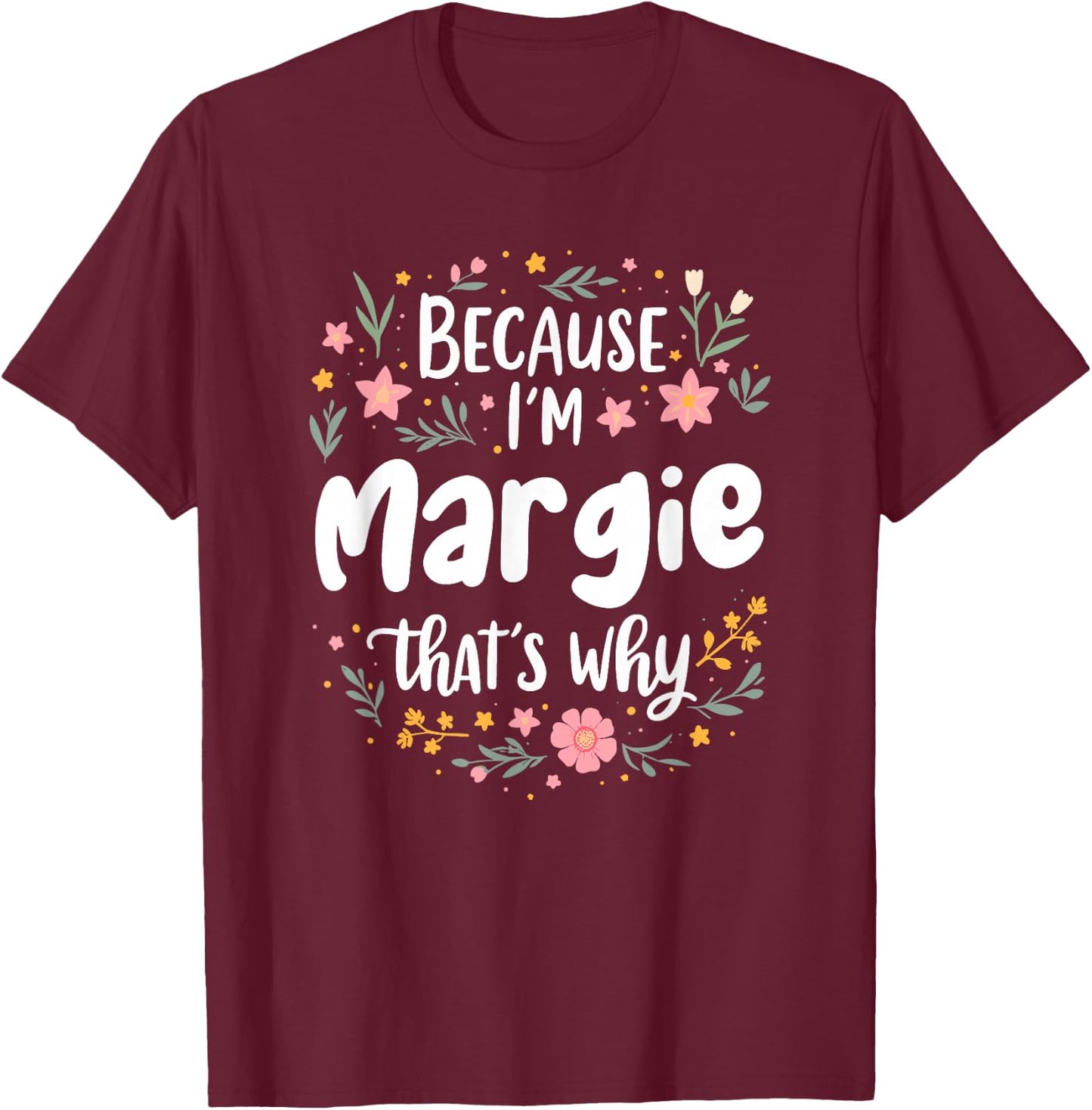 Women Because I'm Margie That's Why Woman T-Shirt - T-Shirt | Maroon