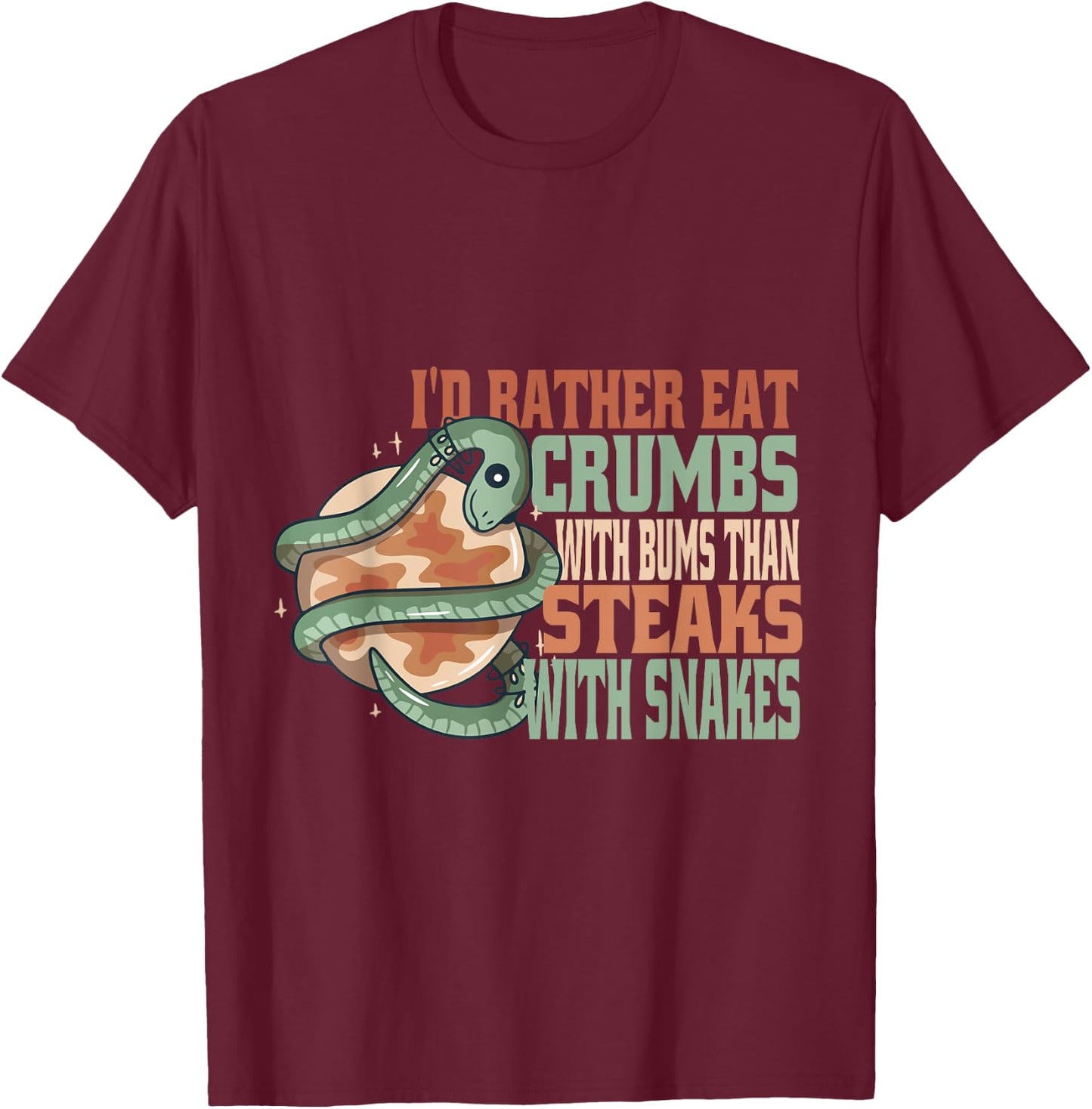 Rather eat crumbs with bums than steaks with snakes funny T-Shirt - T-Shirt | Maroon