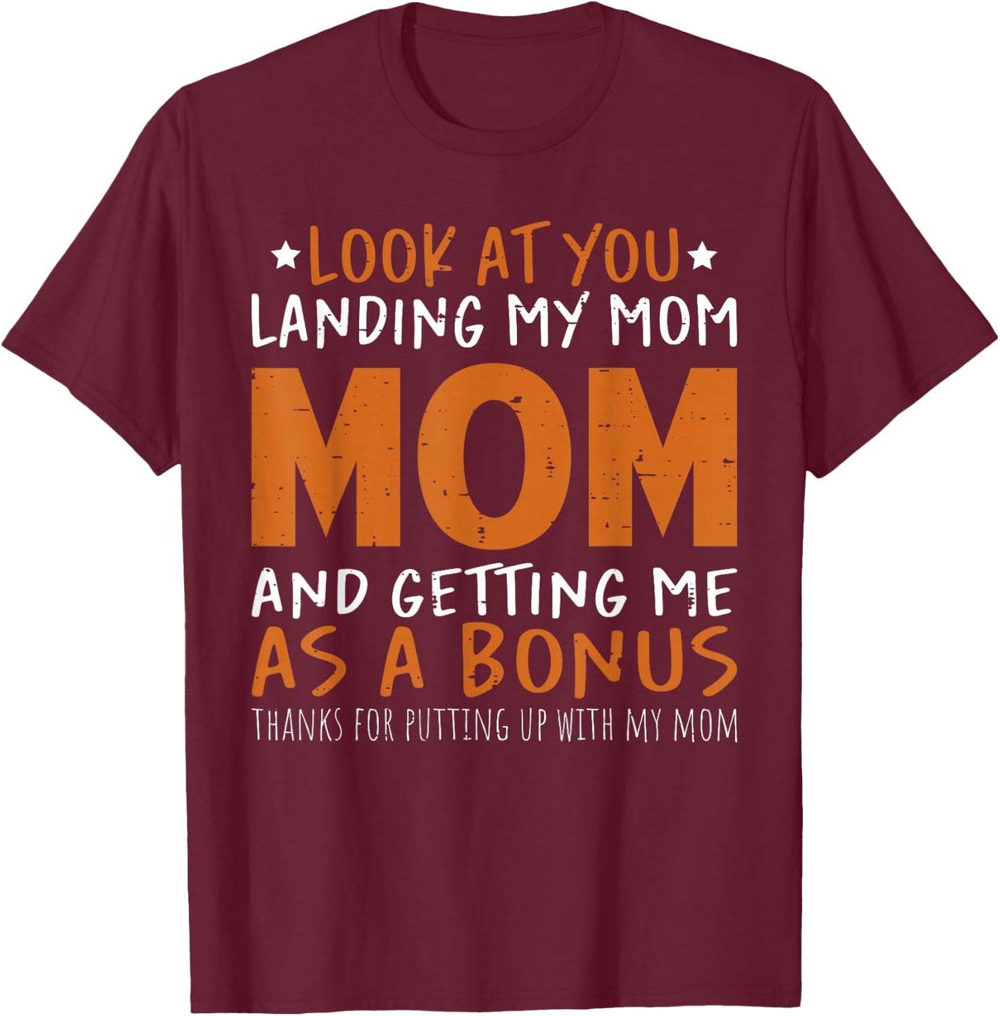 Look at You Landing My Mom and Getting Me as a Bonus Funny T-Shirt - T-Shirt | Maroon