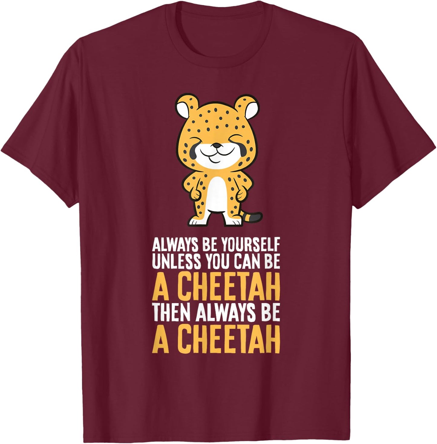 Cheetah Always Be Yourself Unless You Can Be A Cheetah T-Shirt - T-Shirt | Maroon