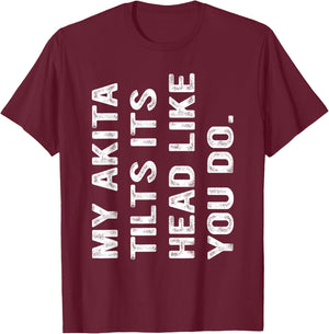 My Akita Tilts Its Head Like You Do, Funny Akita T-Shirt - T-Shirt | Maroon