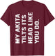 My Akita Tilts Its Head Like You Do, Funny Akita T-Shirt - T-Shirt | Maroon