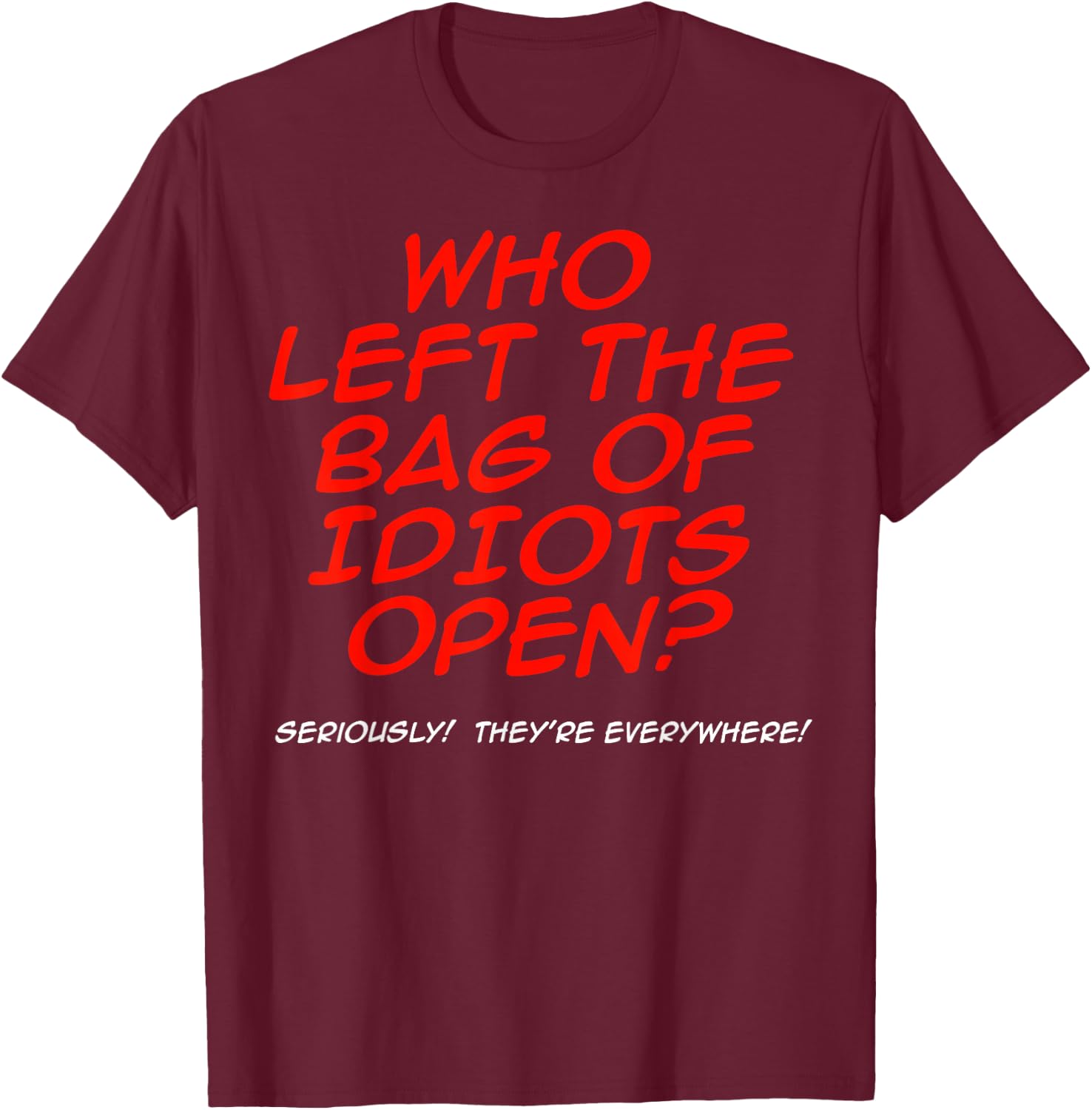 Who Left The Bag Of Idiots Open T-Shirt - T-Shirt | Maroon