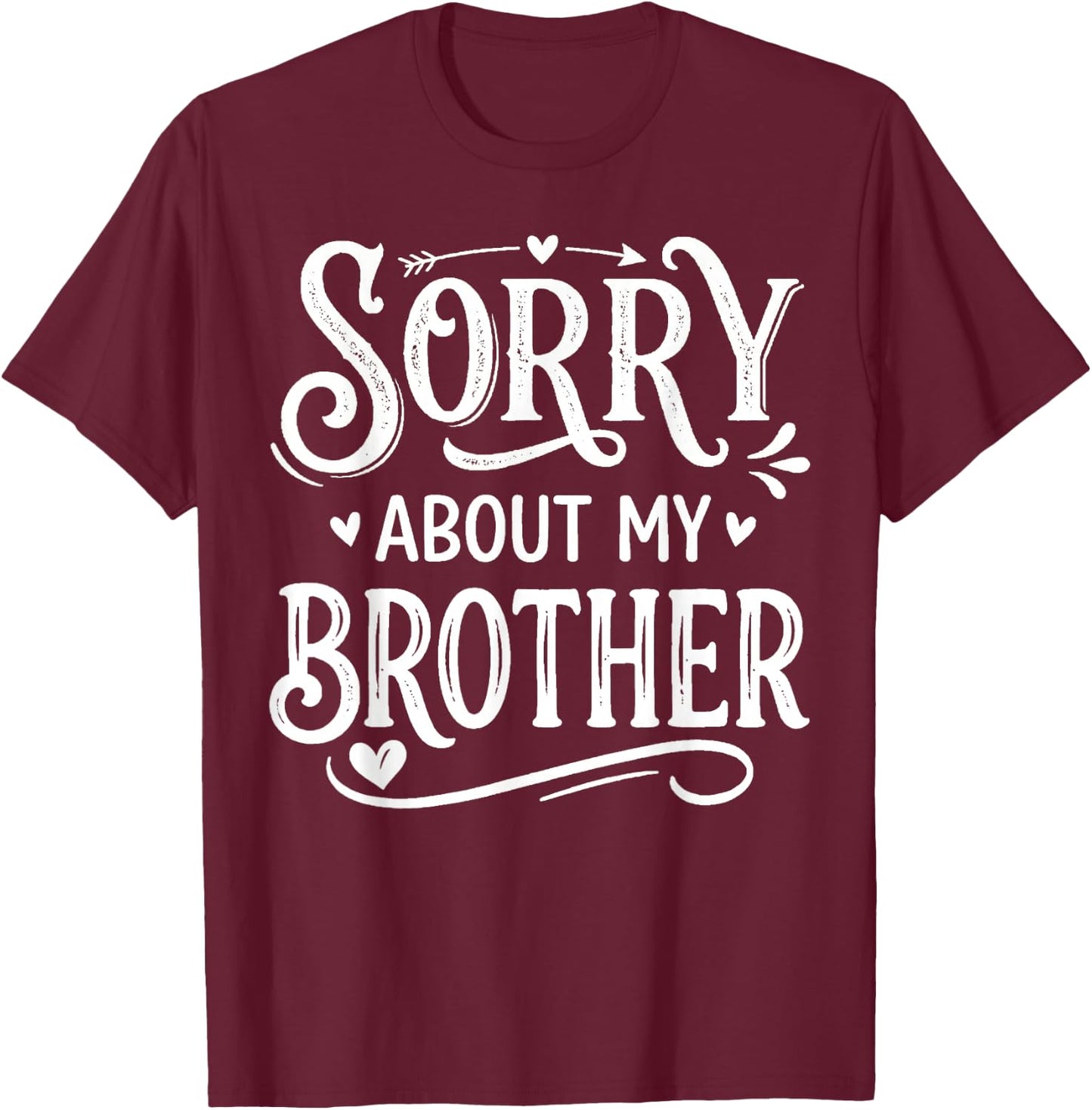 Sorry About My Brother Funny Sibling Humor T-Shirt - T-Shirt | Maroon