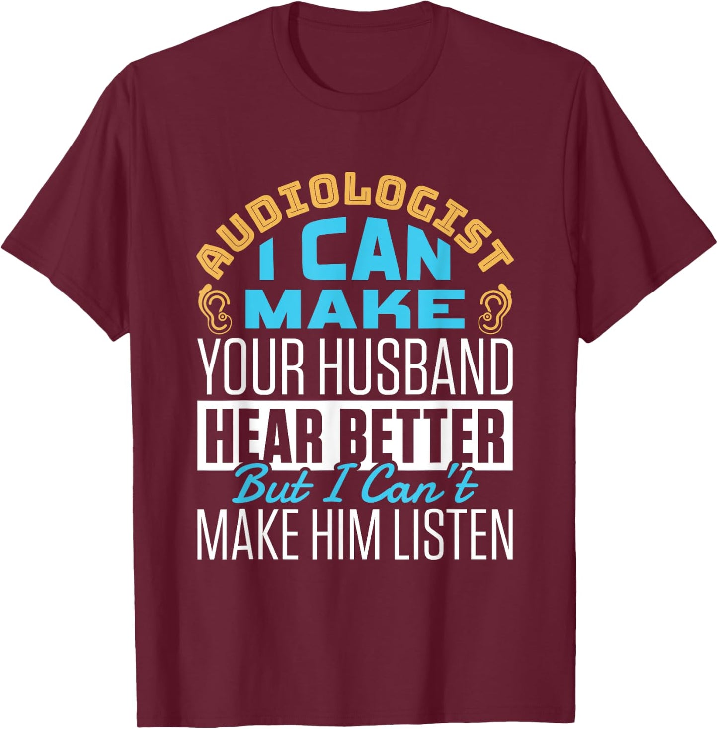 Funny Hear Better Quote Audiologist Audiology Doctor Squad T-Shirt - T-Shirt | Maroon