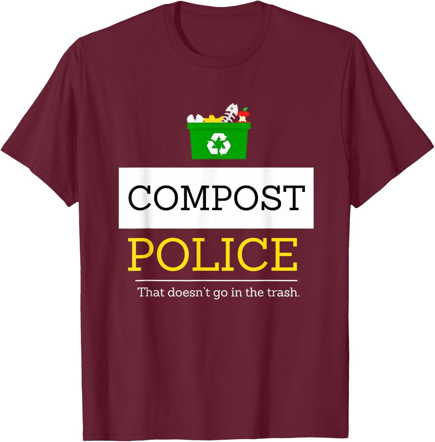 Compost Police That Doesn’t Go in the Trash T-Shirt - T-Shirt | Maroon