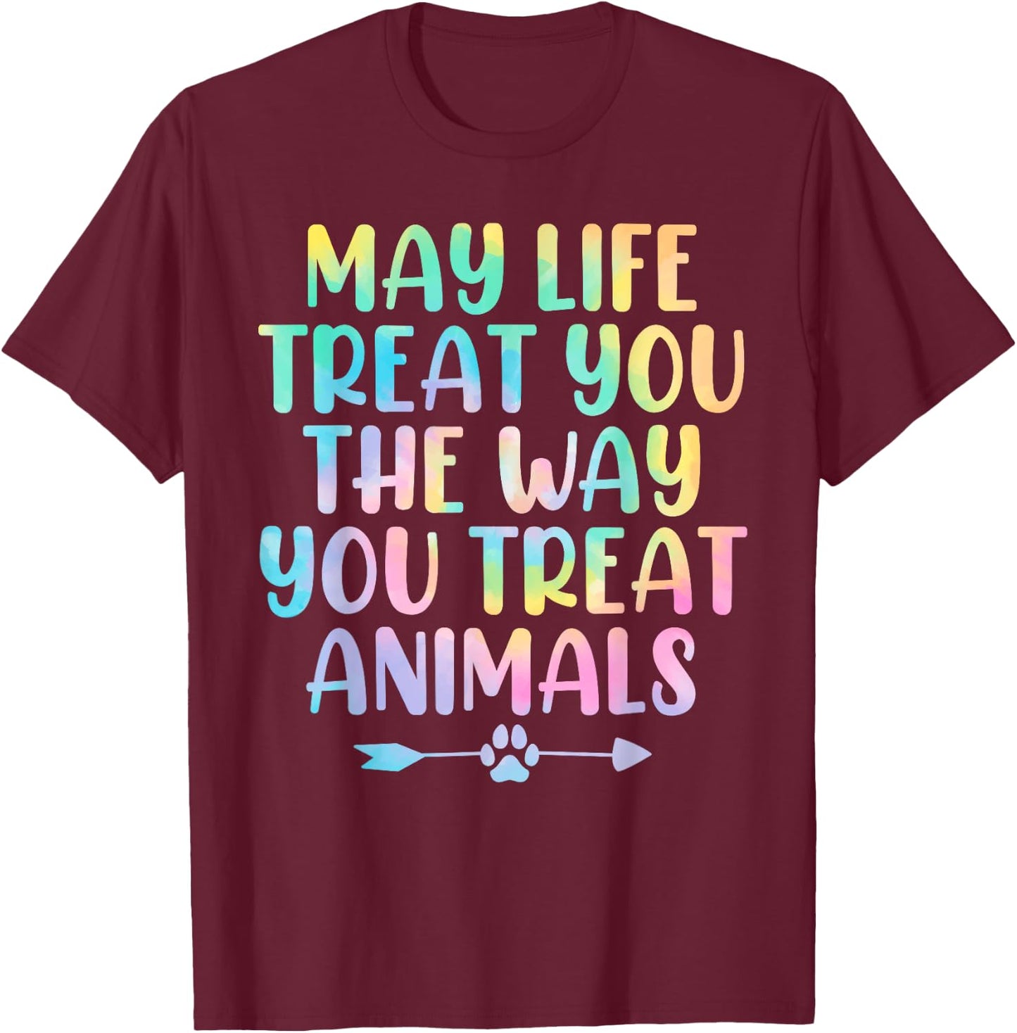 May Life Treat You The Way You Treat Animals Tie Dye Animal T-Shirt - T-Shirt | Maroon