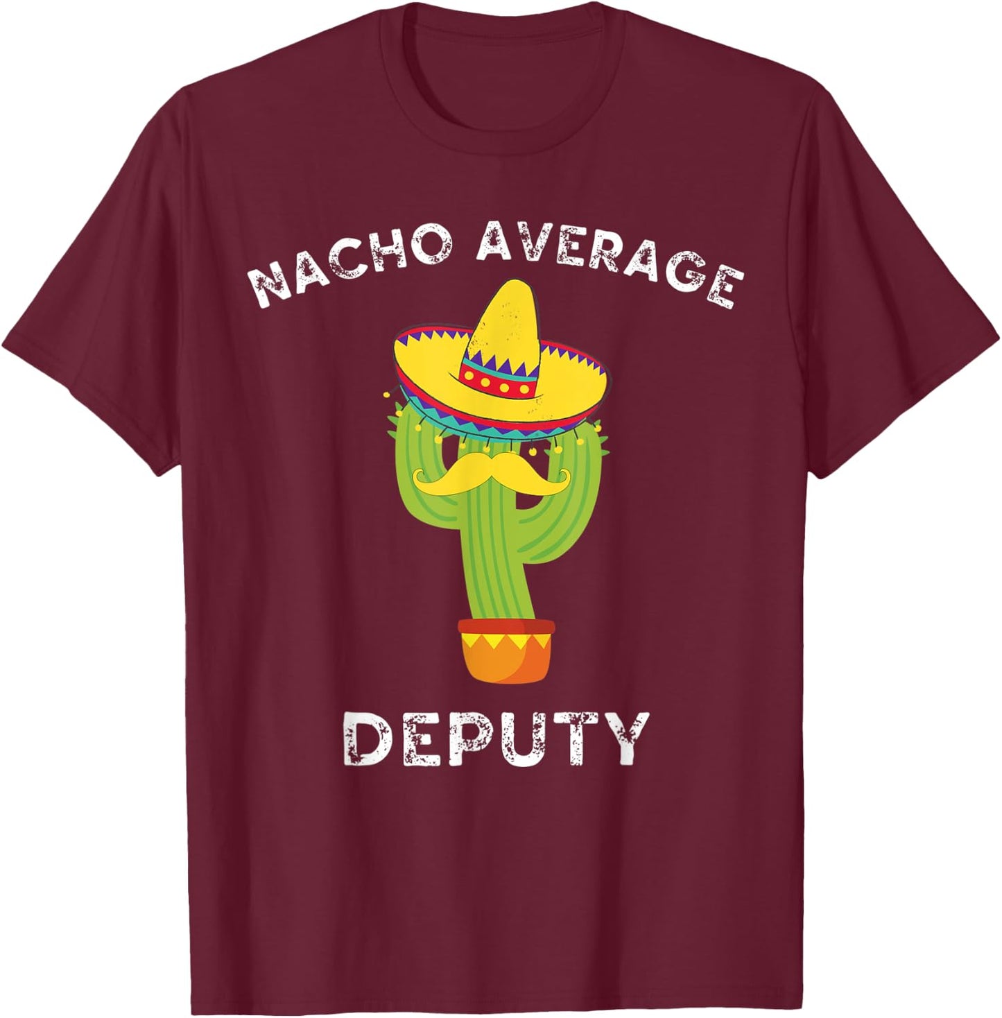 Nacho Average Deputy Funny Mexican Cactus Fiesta T-Shirt - T-Shirt | Maroon