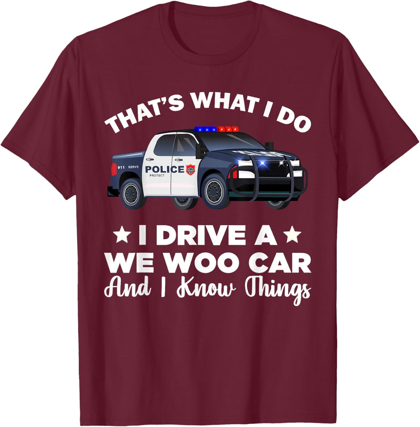 That's What I Do I Drive A Wee Woo Car And I Know Things T-Shirt - T-Shirt | Maroon