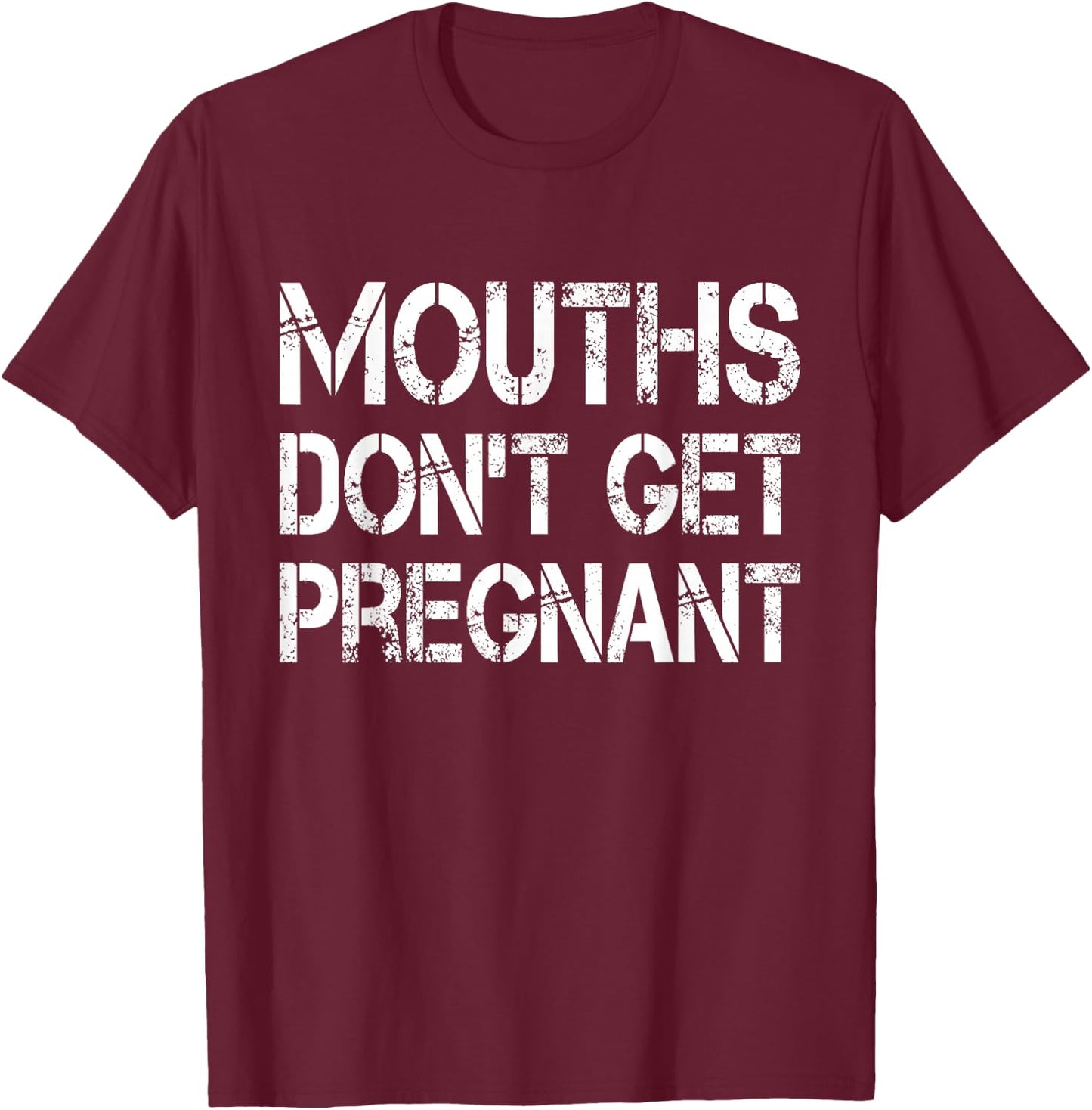 Mouths Don't Get Pregnant T-Shirt - T-Shirt | Maroon