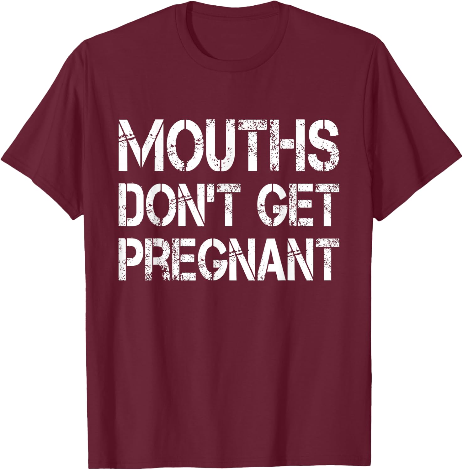 Mouths Don't Get Pregnant T-Shirt - T-Shirt | Maroon