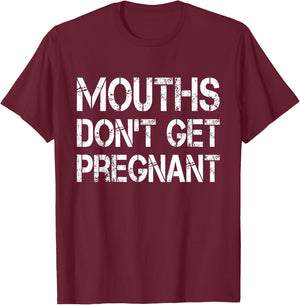Mouths Don't Get Pregnant T-Shirt - T-Shirt | Maroon