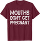 Mouths Don't Get Pregnant T-Shirt - T-Shirt | Maroon