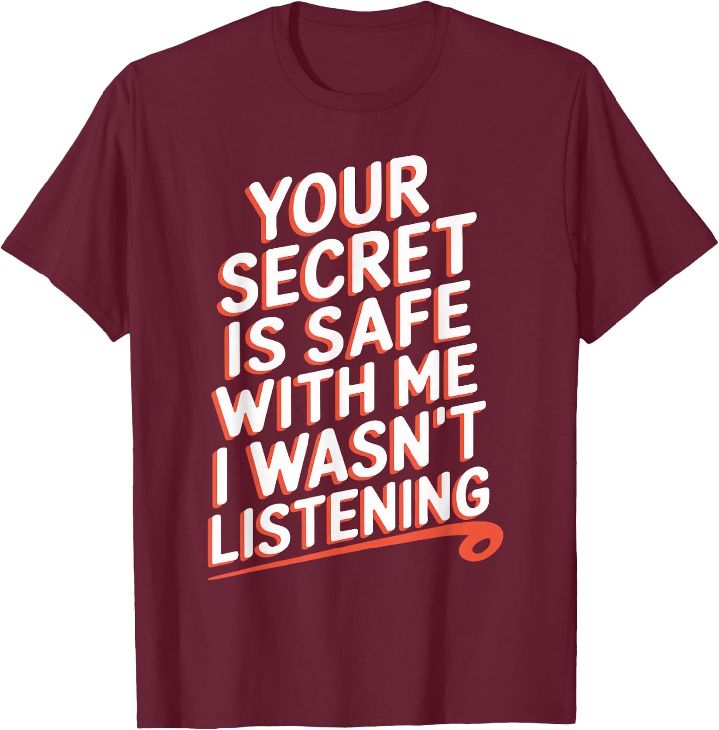 Your Secret Is Safe With Me I Wasn't Listening T-Shirt - T-Shirt | Maroon