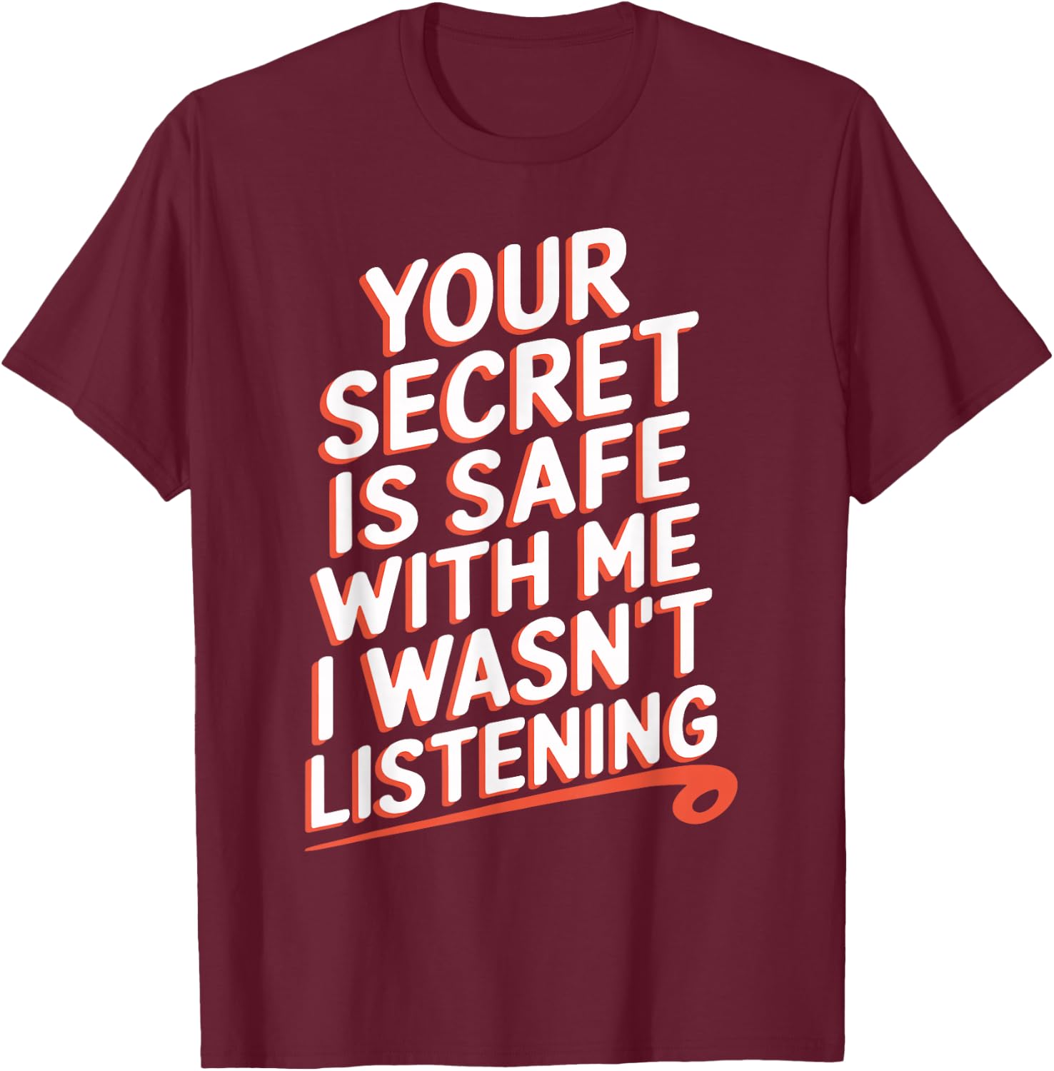 Your Secret Is Safe With Me I Wasn't Listening T-Shirt - T-Shirt | Maroon