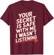 Your Secret Is Safe With Me I Wasn't Listening T-Shirt - T-Shirt | Maroon