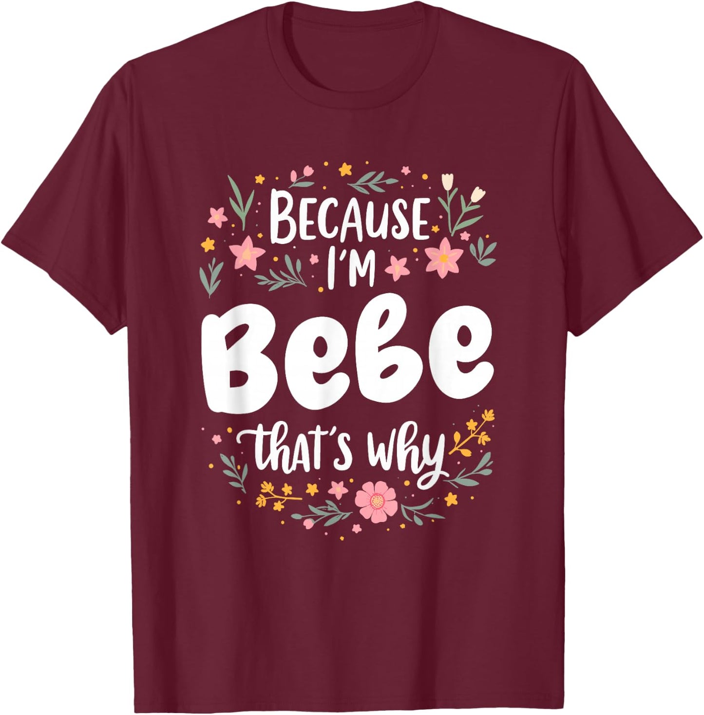 Women Because I'm Bebe That's Why Woman T-Shirt - T-Shirt | Maroon
