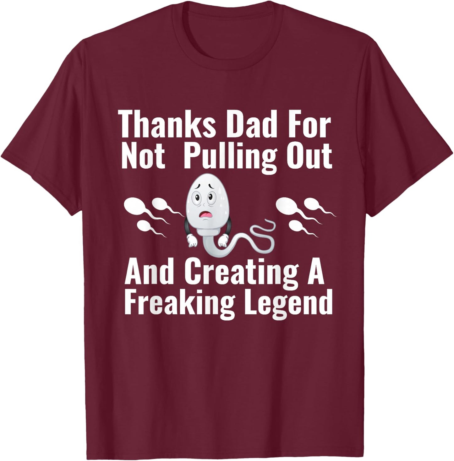 Thanks Dad for Not Pulling Out and Creating A Legend Funny T-Shirt - T-Shirt | Maroon