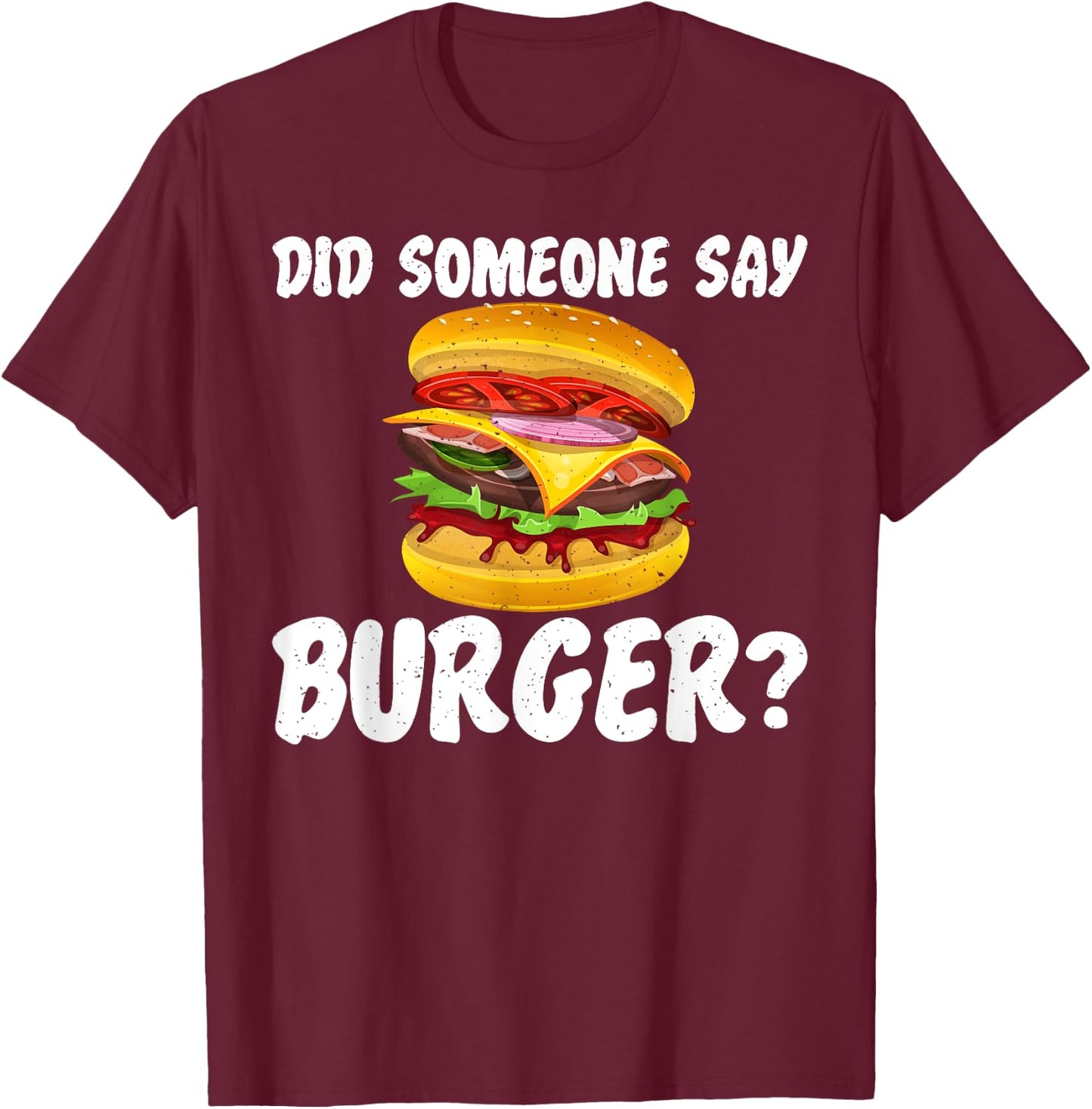 Hamburger Cheeseburger Did someone say Burger Fast Food T-Shirt - T-Shirt | Maroon