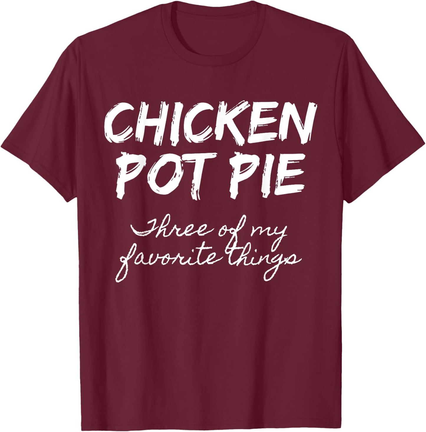 Chicken Pot Pie Three Of My Favorite Things Funny Pot Pie T-Shirt - T-Shirt | Maroon