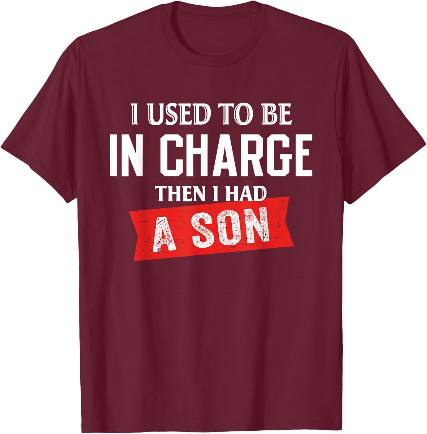 I Used to Be in Charge Then I Had A Son T-Shirt - T-Shirt | Maroon